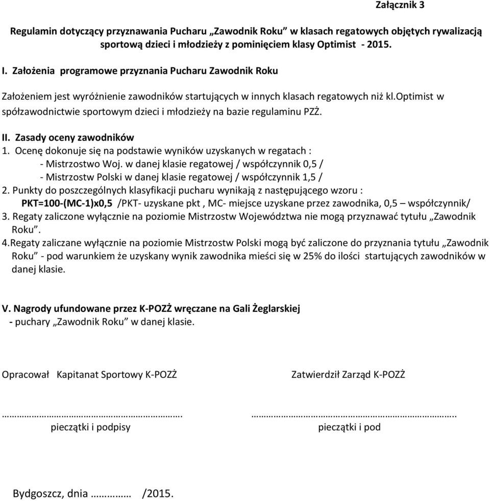 optimist w spółzawodnictwie sportowym dzieci i młodzieży na bazie regulaminu PZŻ. II. Zasady oceny zawodników 1. Ocenę dokonuje się na podstawie wyników uzyskanych w regatach : - Mistrzostwo Woj.