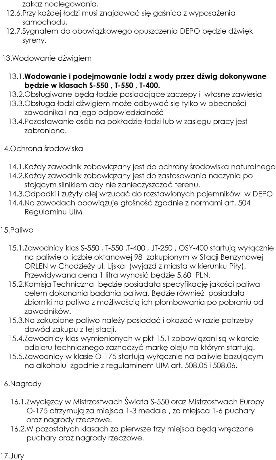 Pozostawanie osób na pokładzie łodzi lub w zasięgu pracy jest zabronione. 14.Ochrona środowiska 14.1.Każdy zawodnik zobowiązany jest do ochrony środowiska naturalnego 14.2.