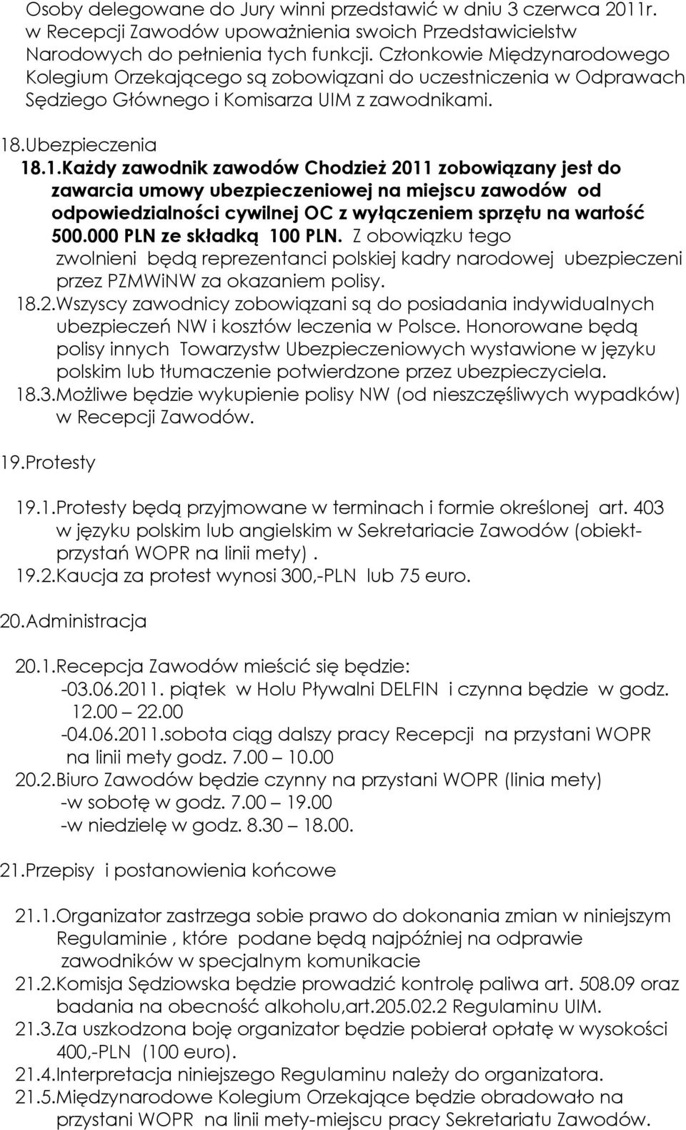 .Ubezpieczenia 18.1.Każdy zawodnik zawodów Chodzież 2011 zobowiązany jest do zawarcia umowy ubezpieczeniowej na miejscu zawodów od odpowiedzialności cywilnej OC z wyłączeniem sprzętu na wartość 500.