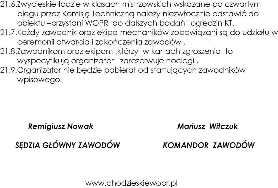 Każdy zawodnik oraz ekipa mechaników zobowiązani są do udziału w ceremonii otwarcia i zakończenia zawodów. 21.8.