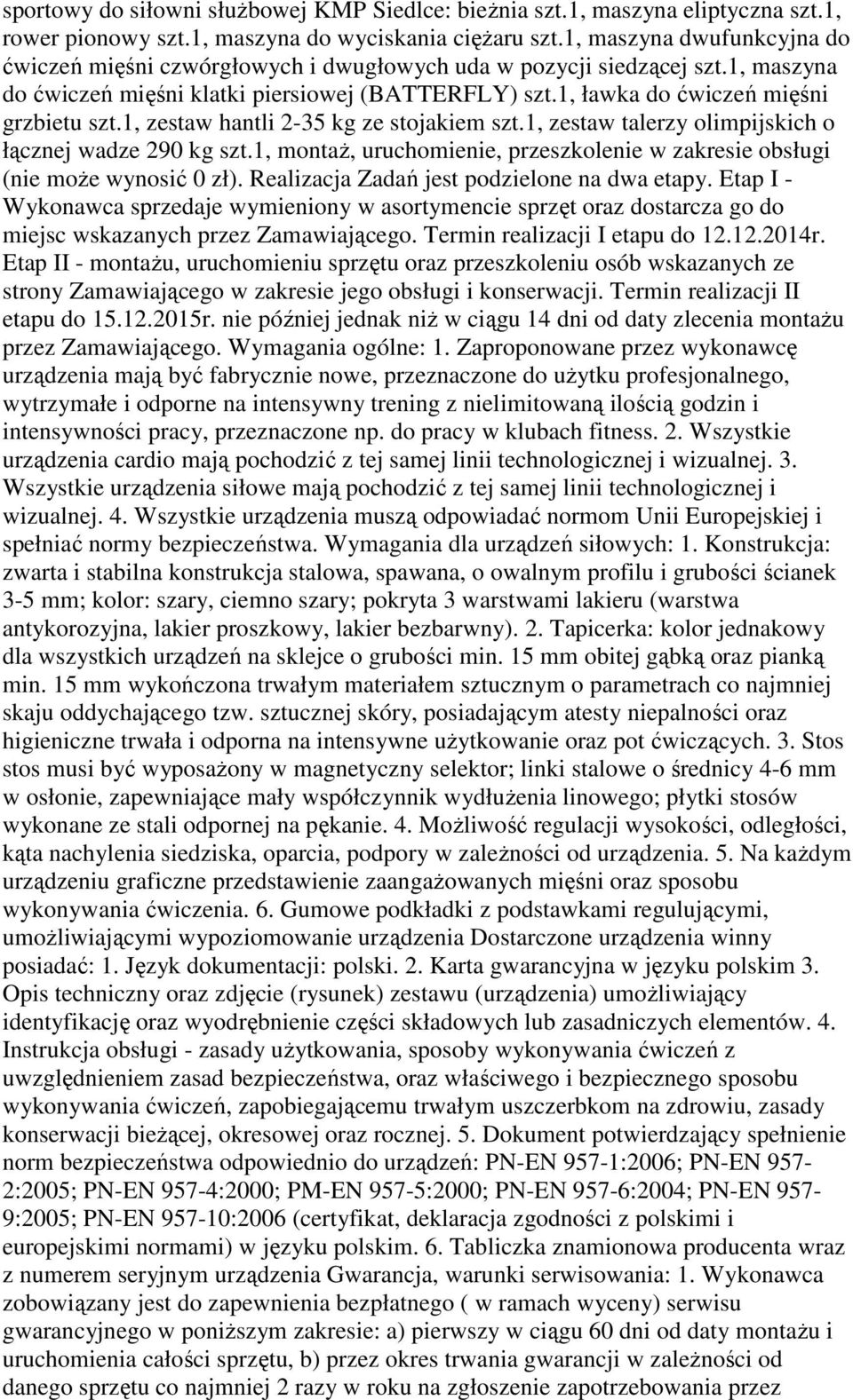 1, zestaw hantli 2-35 kg ze stojakiem szt.1, zestaw talerzy olimpijskich o łącznej wadze 290 kg szt.1, montaż, uruchomienie, przeszkolenie w zakresie obsługi (nie może wynosić 0 zł).