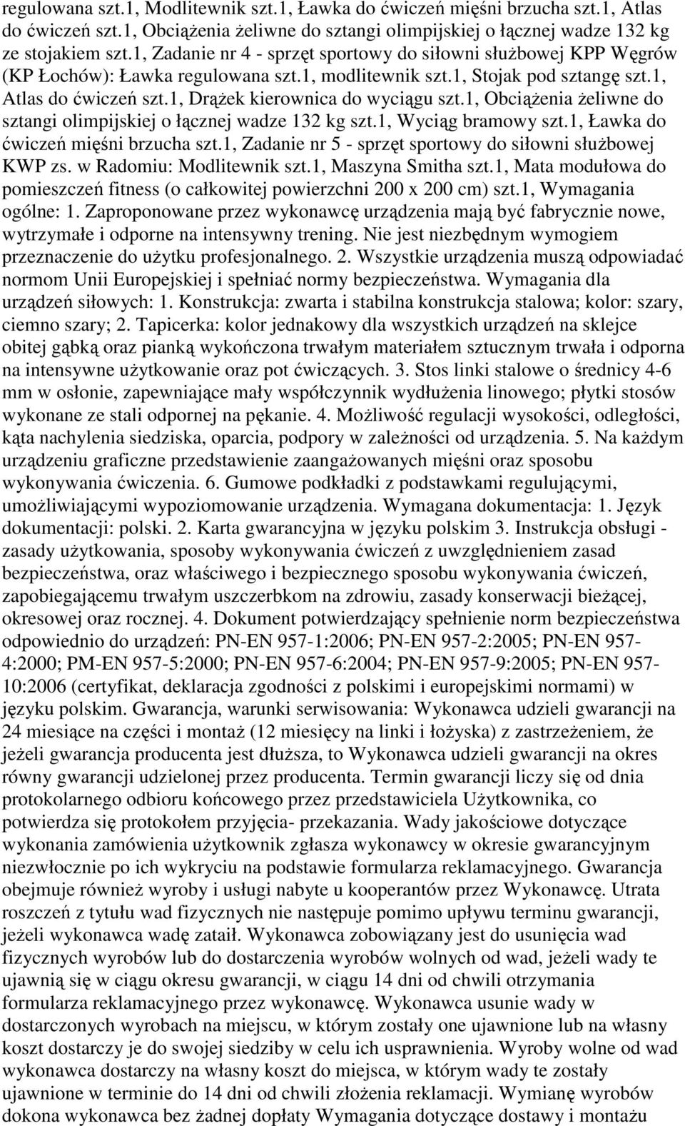 1, Drążek kierownica do wyciągu szt.1, Obciążenia żeliwne do sztangi olimpijskiej o łącznej wadze 132 kg szt.1, Wyciąg bramowy szt.1, Ławka do ćwiczeń mięśni brzucha szt.