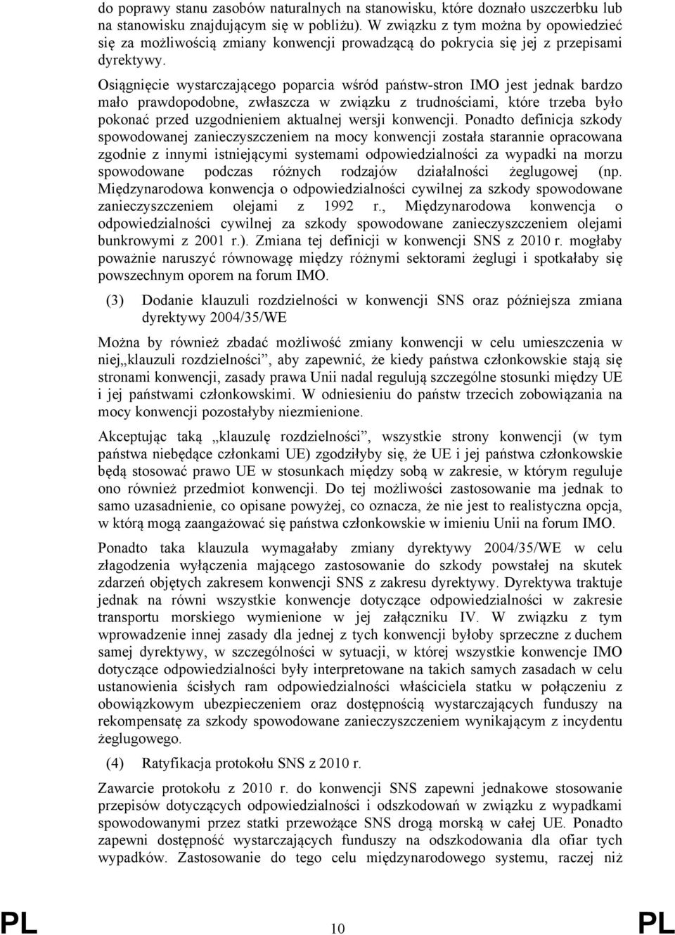 Osiągnięcie wystarczającego poparcia wśród państw-stron IMO jest jednak bardzo mało prawdopodobne, zwłaszcza w związku z trudnościami, które trzeba było pokonać przed uzgodnieniem aktualnej wersji