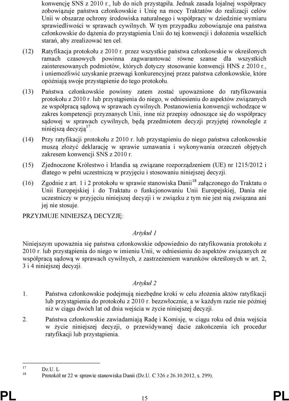 sprawiedliwości w sprawach cywilnych. W tym przypadku zobowiązuje ona państwa członkowskie do dążenia do przystąpienia Unii do tej konwencji i dołożenia wszelkich starań, aby zrealizować ten cel.