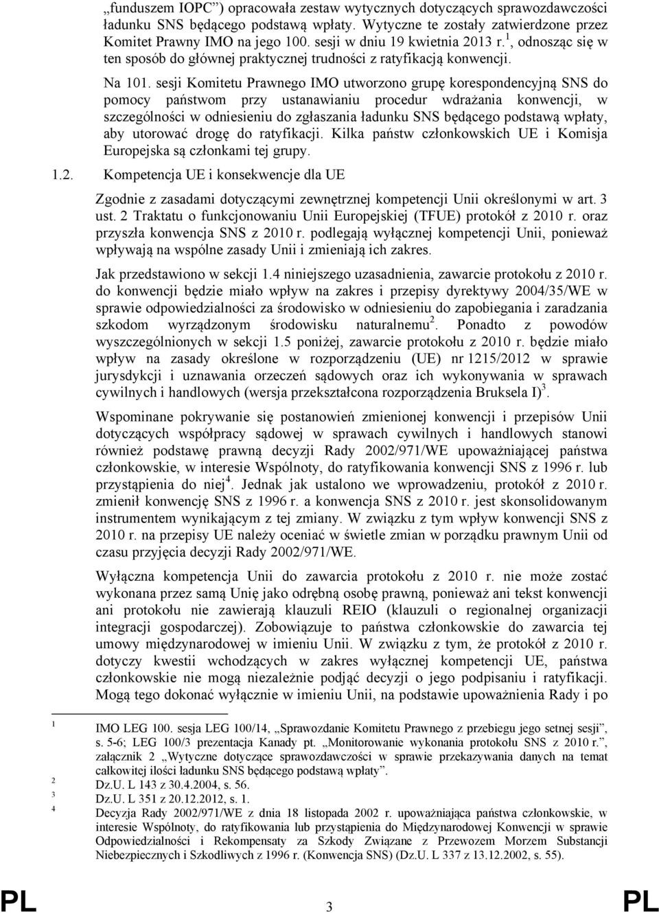 sesji Komitetu Prawnego IMO utworzono grupę korespondencyjną SNS do pomocy państwom przy ustanawianiu procedur wdrażania konwencji, w szczególności w odniesieniu do zgłaszania ładunku SNS będącego