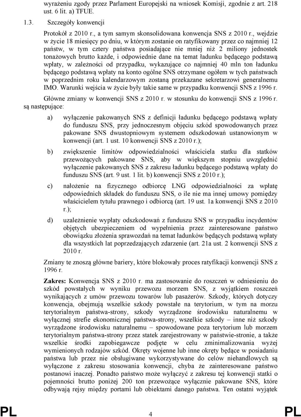 odpowiednie dane na temat ładunku będącego podstawą wpłaty, w zależności od przypadku, wykazujące co najmniej 40 mln ton ładunku będącego podstawą wpłaty na konto ogólne SNS otrzymane ogółem w tych