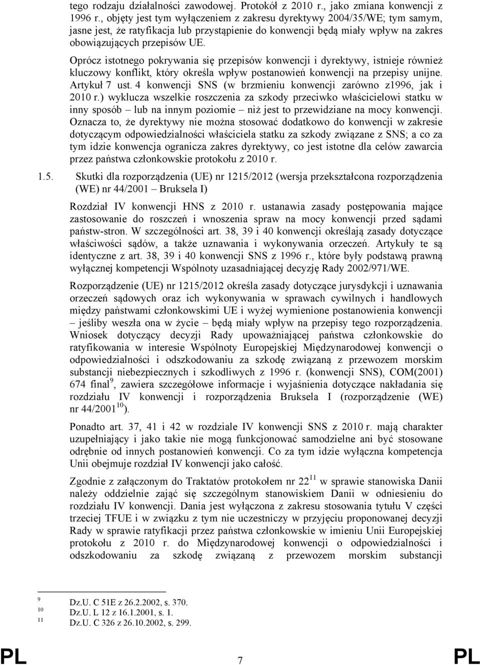 Oprócz istotnego pokrywania się przepisów konwencji i dyrektywy, istnieje również kluczowy konflikt, który określa wpływ postanowień konwencji na przepisy unijne. Artykuł 7 ust.