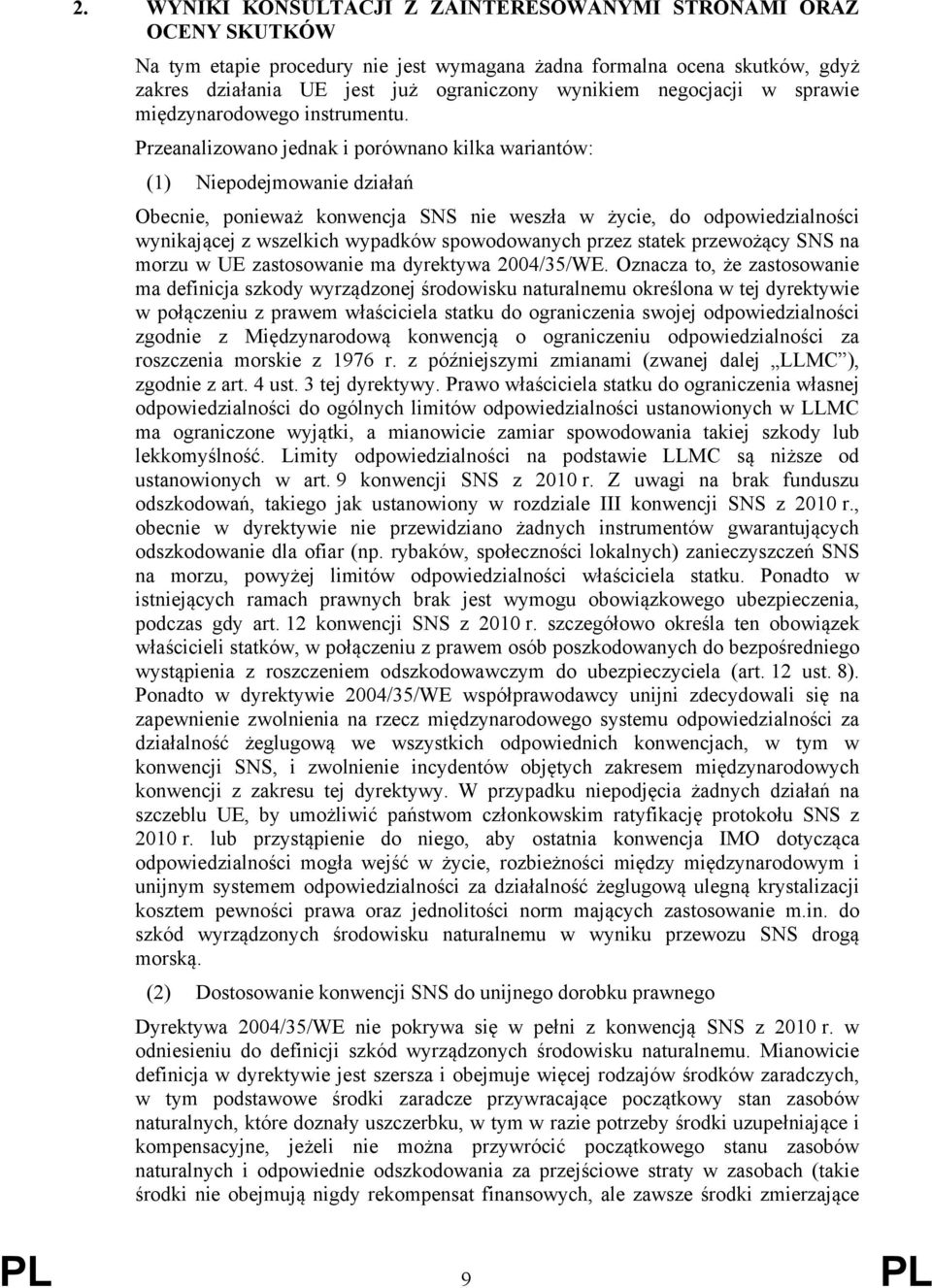 Przeanalizowano jednak i porównano kilka wariantów: (1) Niepodejmowanie działań Obecnie, ponieważ konwencja SNS nie weszła w życie, do odpowiedzialności wynikającej z wszelkich wypadków spowodowanych