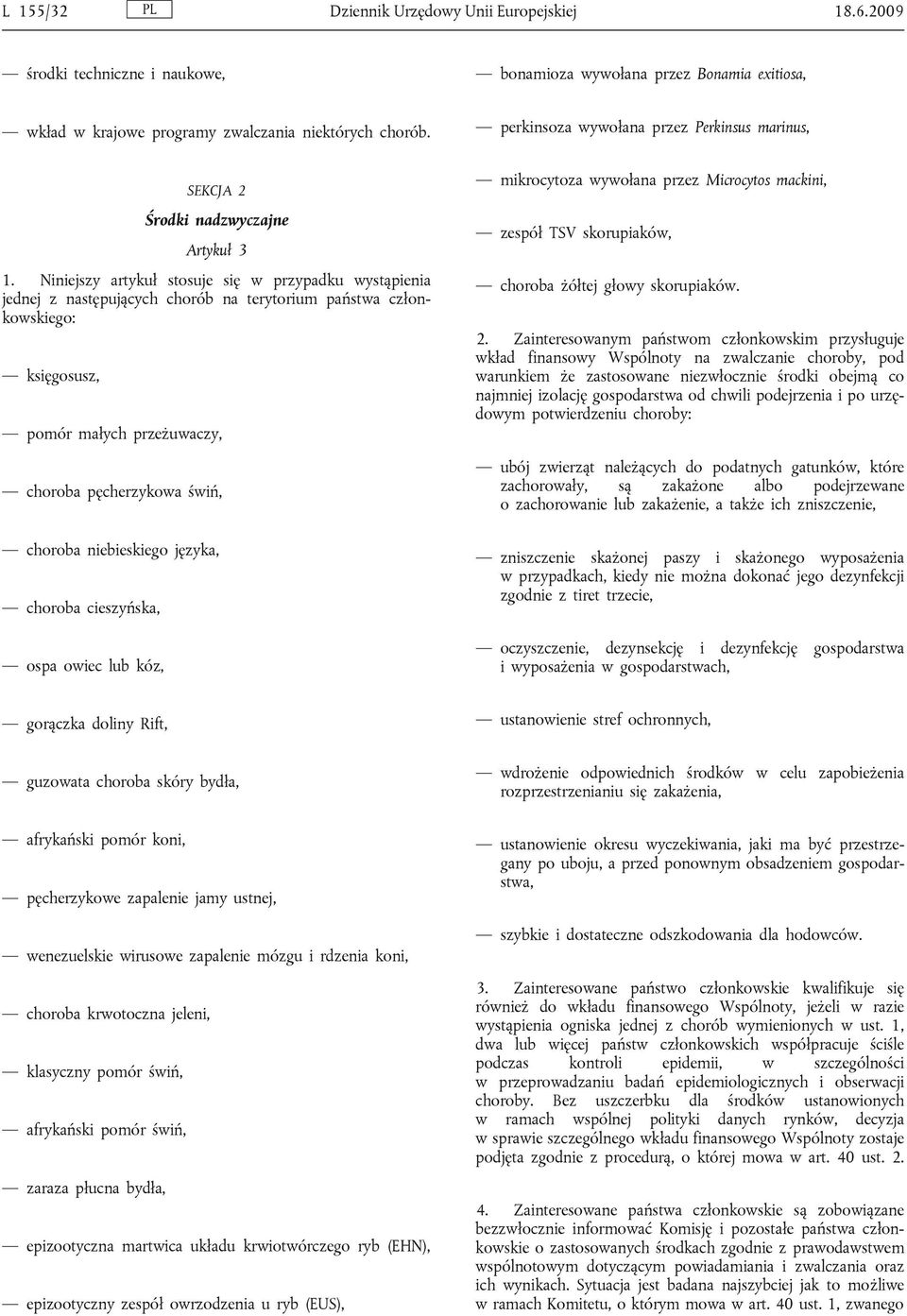 Niniejszy artykuł stosuje się w przypadku wystąpienia jednej z następujących chorób na terytorium państwa członkowskiego: księgosusz, pomór małych przeżuwaczy, choroba pęcherzykowa świń, choroba