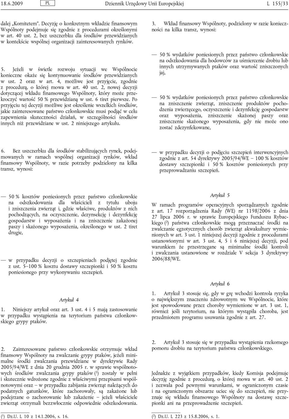 Jeżeli w świetle rozwoju sytuacji we Wspólnocie konieczne okaże się kontynuowanie środków przewidzianych w ust. 2 oraz w art. 4, możliwe jest przyjęcie, zgodnie z procedurą, o której mowa w art.