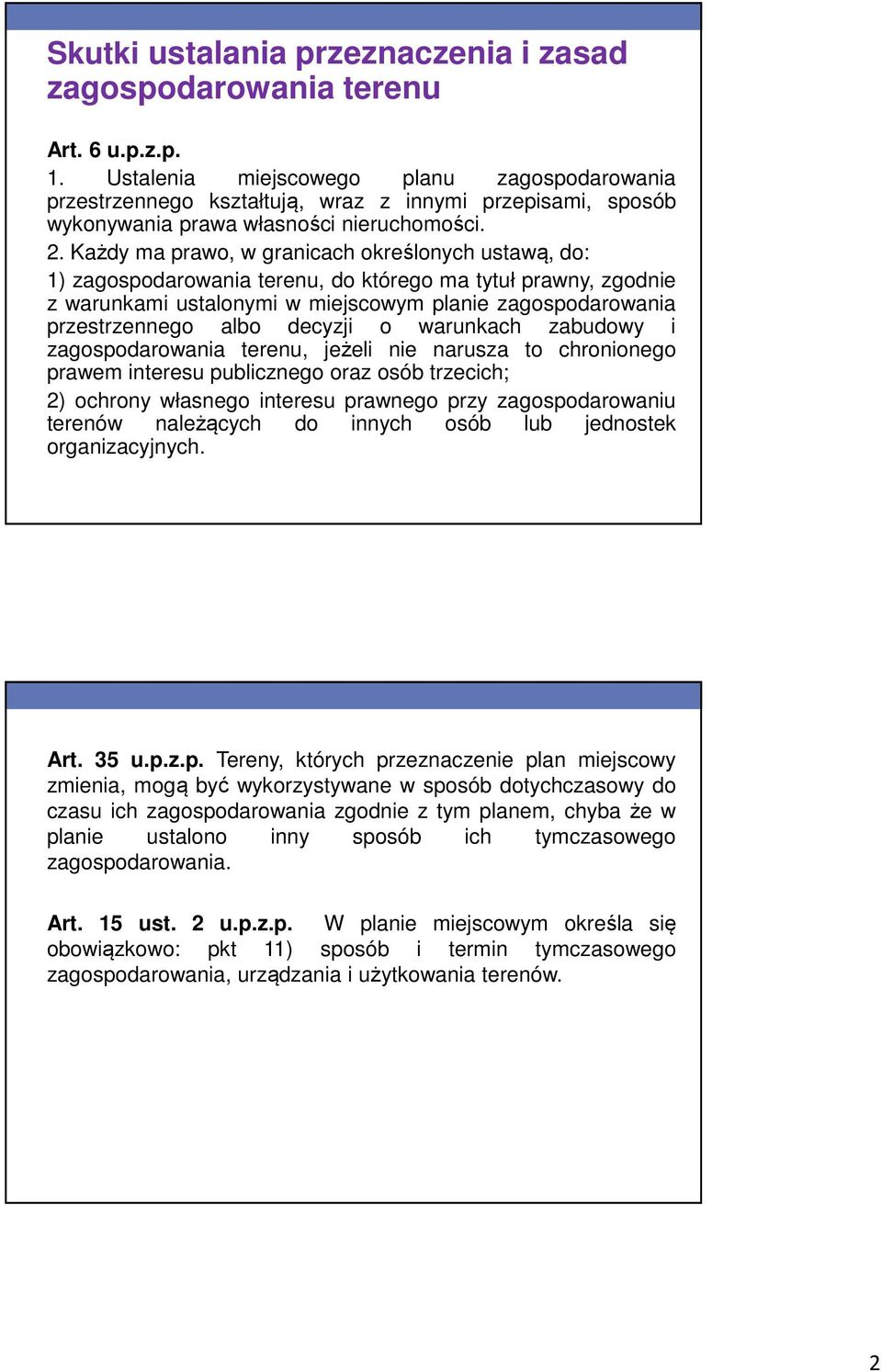 Każdy ma prawo, w granicach określonych ustawą, do: 1) zagospodarowania terenu, do którego ma tytuł prawny, zgodnie z warunkami ustalonymi w miejscowym planie zagospodarowania przestrzennego albo