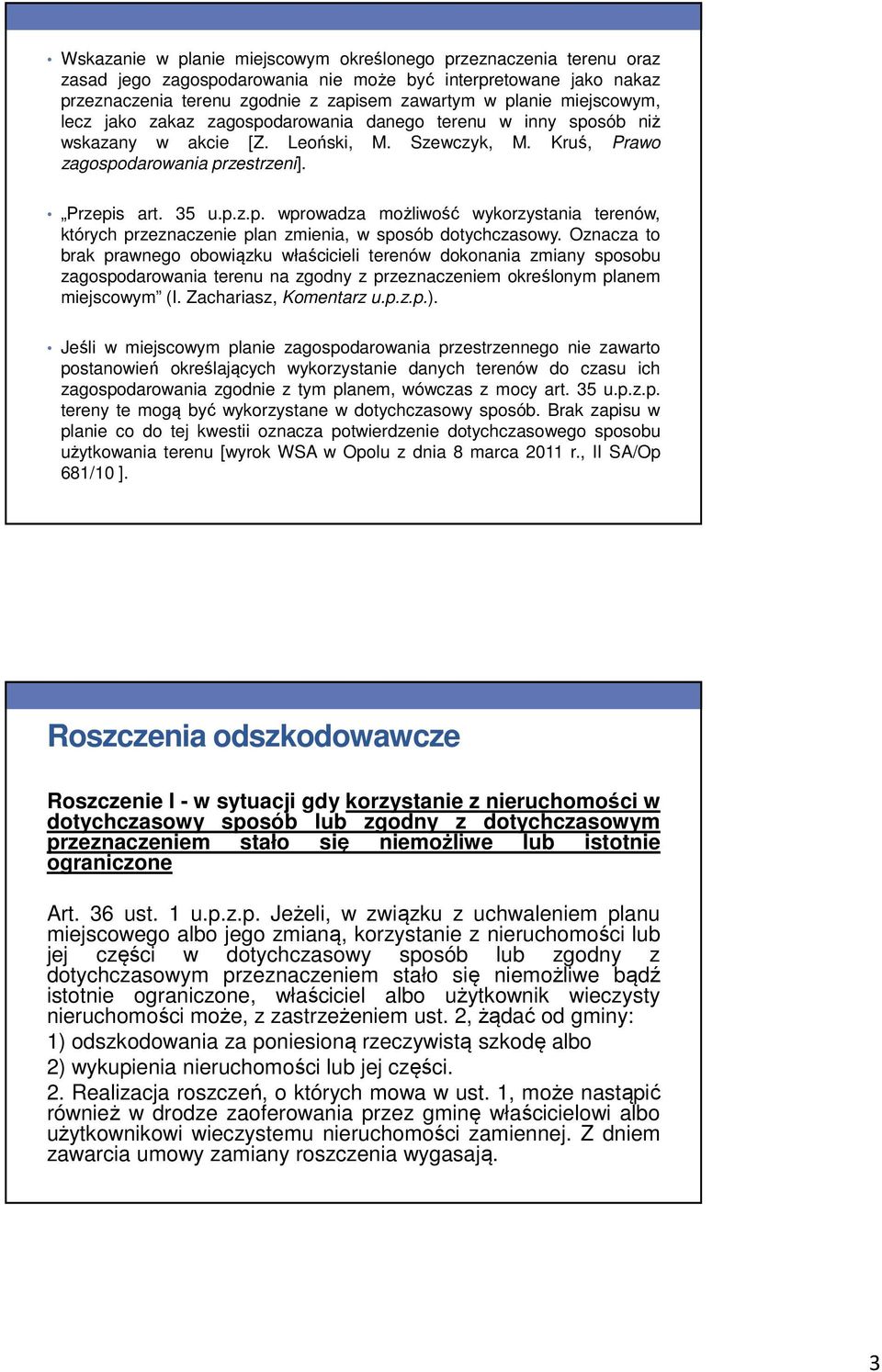 Oznacza to brak prawnego obowiązku właścicieli terenów dokonania zmiany sposobu zagospodarowania terenu na zgodny z przeznaczeniem określonym planem miejscowym (I. Zachariasz, Komentarz u.p.z.p.).