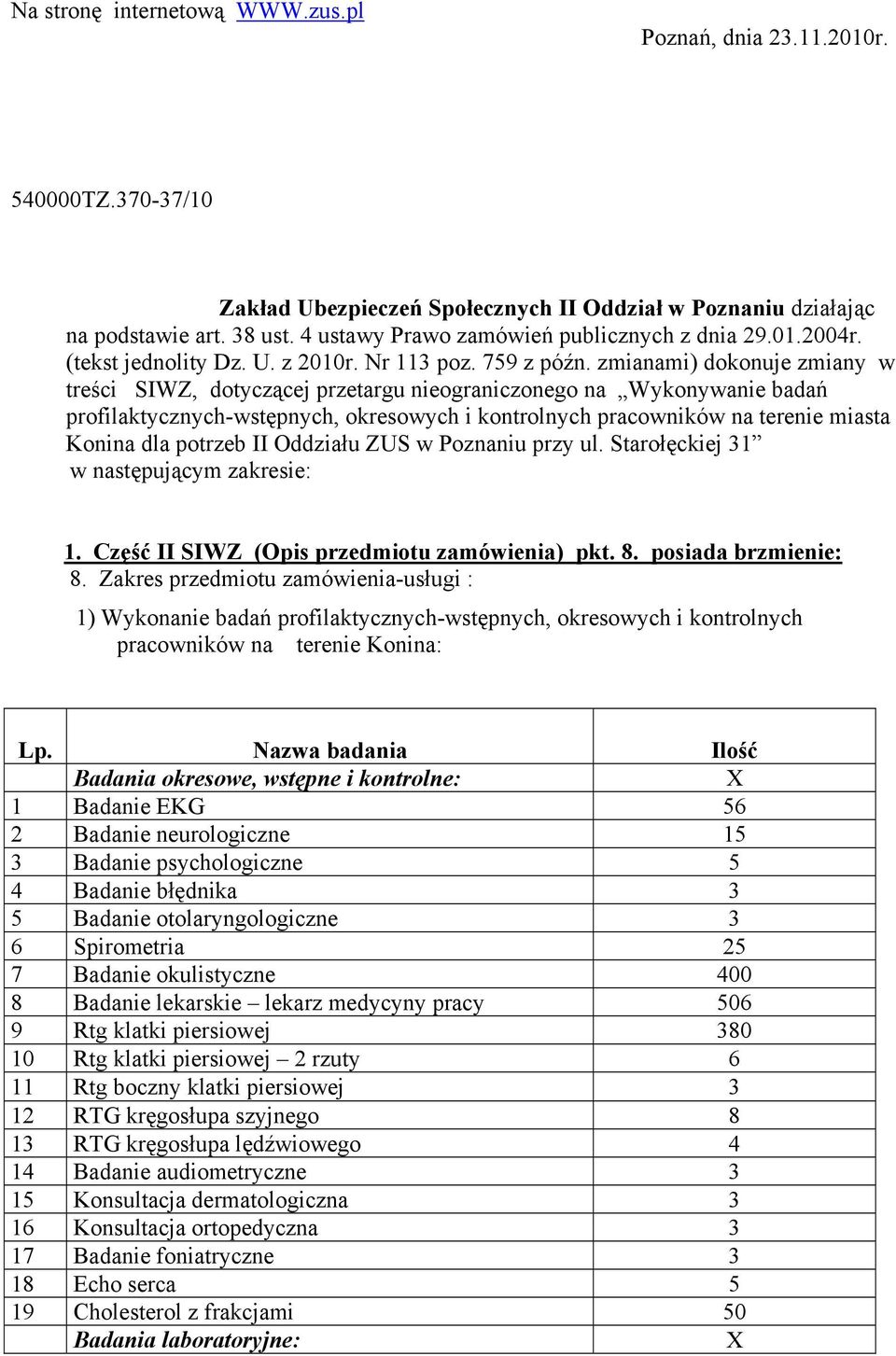 zmianami) dokonuje zmiany w treści SIWZ, dotyczącej przetargu nieograniczonego na Wykonywanie badań profilaktycznych-wstępnych, okresowych i kontrolnych pracowników na terenie miasta Konina dla