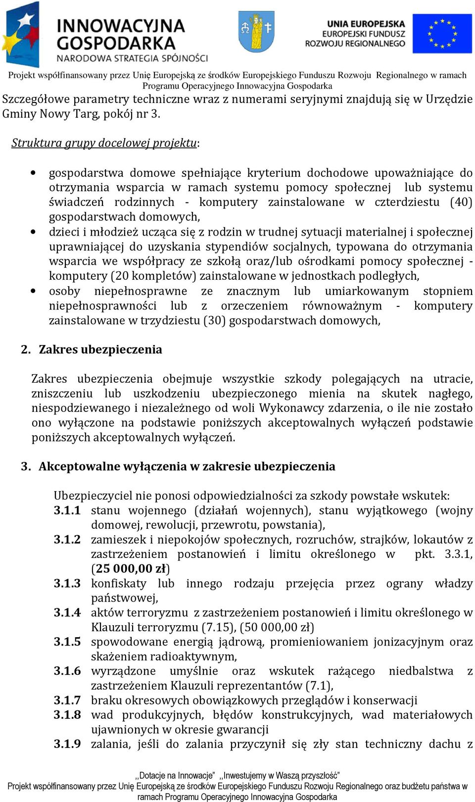 komputery zainstalowane w czterdziestu (40) gospodarstwach domowych, dzieci i młodzież ucząca się z rodzin w trudnej sytuacji materialnej i społecznej uprawniającej do uzyskania stypendiów