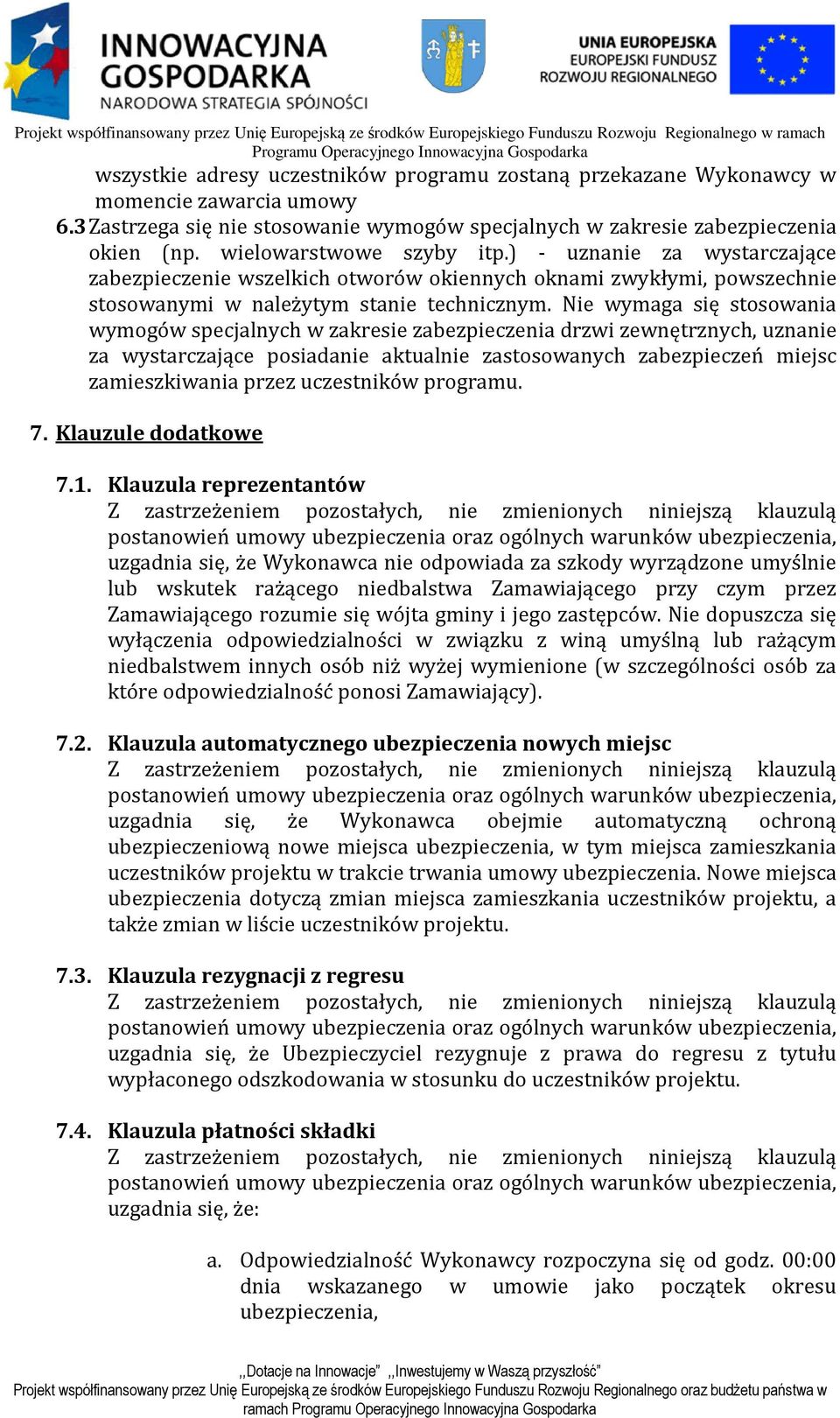 Nie wymaga się stosowania wymogów specjalnych w zakresie zabezpieczenia drzwi zewnętrznych, uznanie za wystarczające posiadanie aktualnie zastosowanych zabezpieczeń miejsc zamieszkiwania przez