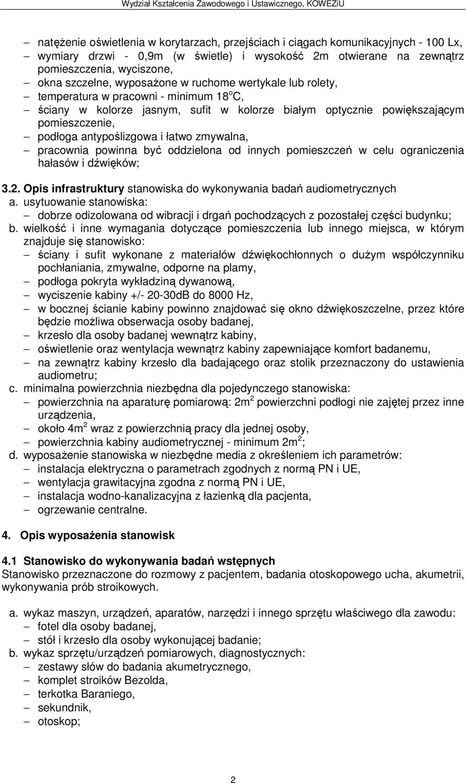 łatwo zmywalna, pracownia powinna być oddzielona od innych pomieszczeń w celu ograniczenia hałasów i dźwięków; 3.2. Opis infrastruktury stanowiska do wykonywania badań audiometrycznych a.