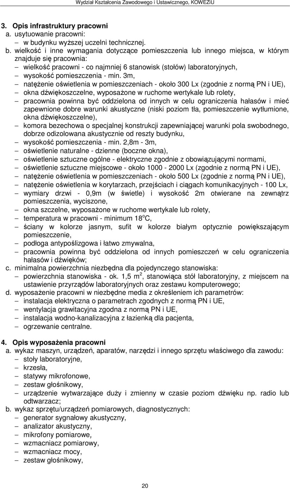 wielkość i inne wymagania dotyczące pomieszczenia lub innego miejsca, w którym znajduje się pracownia: wielkość pracowni - co najmniej 6 stanowisk (stołów) laboratoryjnych, wysokość pomieszczenia -