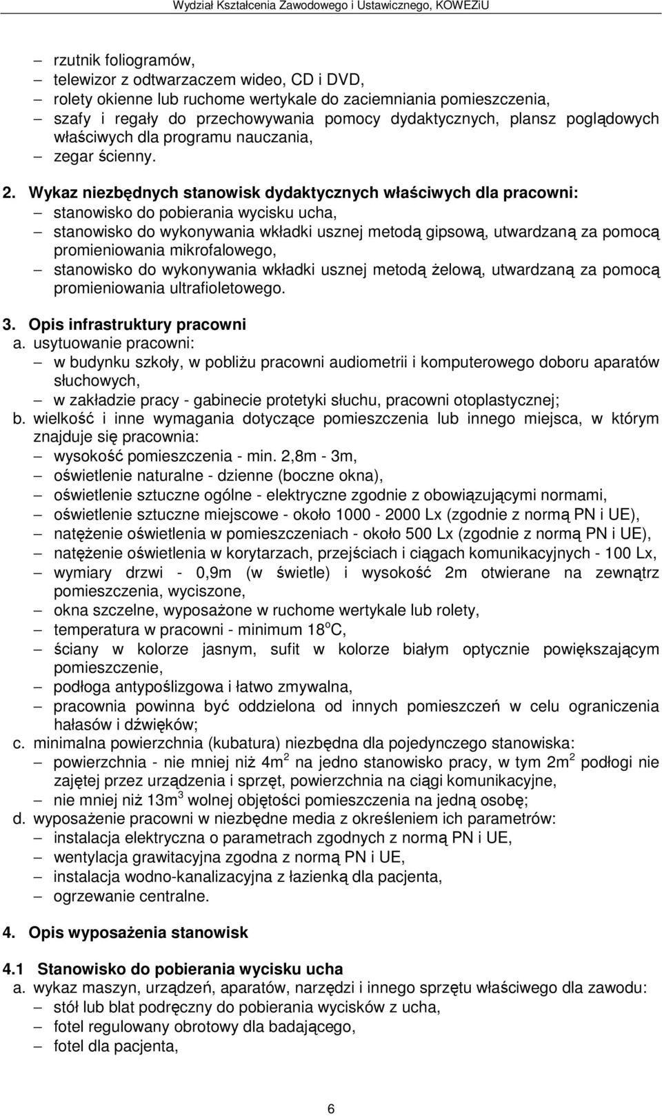 Wykaz niezbędnych stanowisk dydaktycznych właściwych dla pracowni: stanowisko do pobierania wycisku ucha, stanowisko do wykonywania wkładki usznej metodą gipsową, utwardzaną za pomocą promieniowania