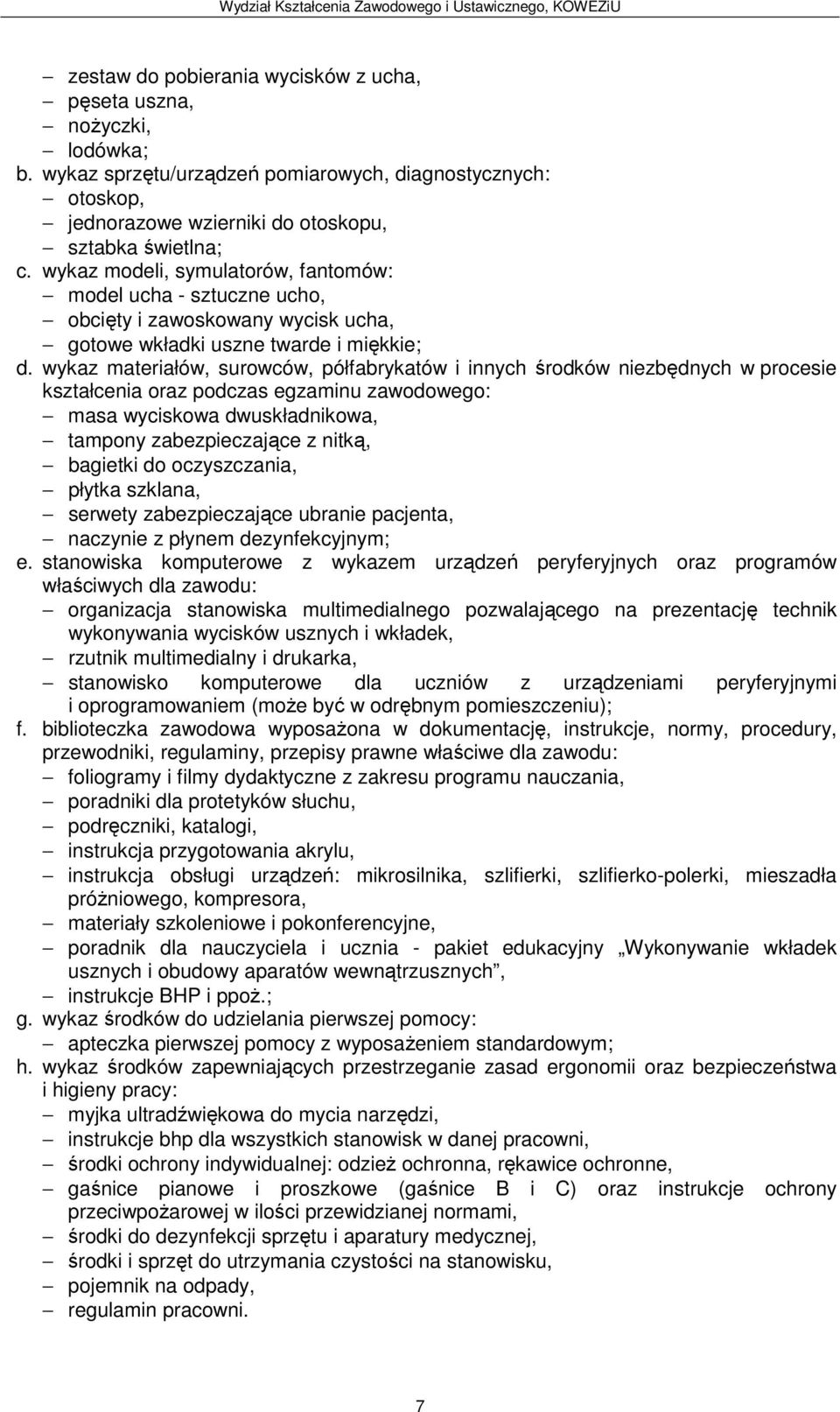 wykaz materiałów, surowców, półfabrykatów i innych środków niezbędnych w procesie kształcenia oraz podczas egzaminu zawodowego: masa wyciskowa dwuskładnikowa, tampony zabezpieczające z nitką,