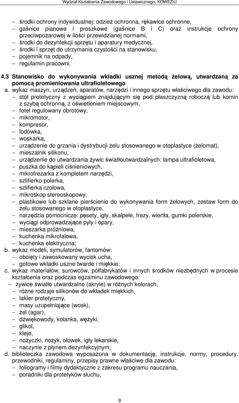 3 Stanowisko do wykonywania wkładki usznej metodą żelową, utwardzaną za pomocą promieniowania ultrafioletowego stół protetyczny z wyciągiem znajdującym się pod płaszczyzną roboczą lub komin z szybą