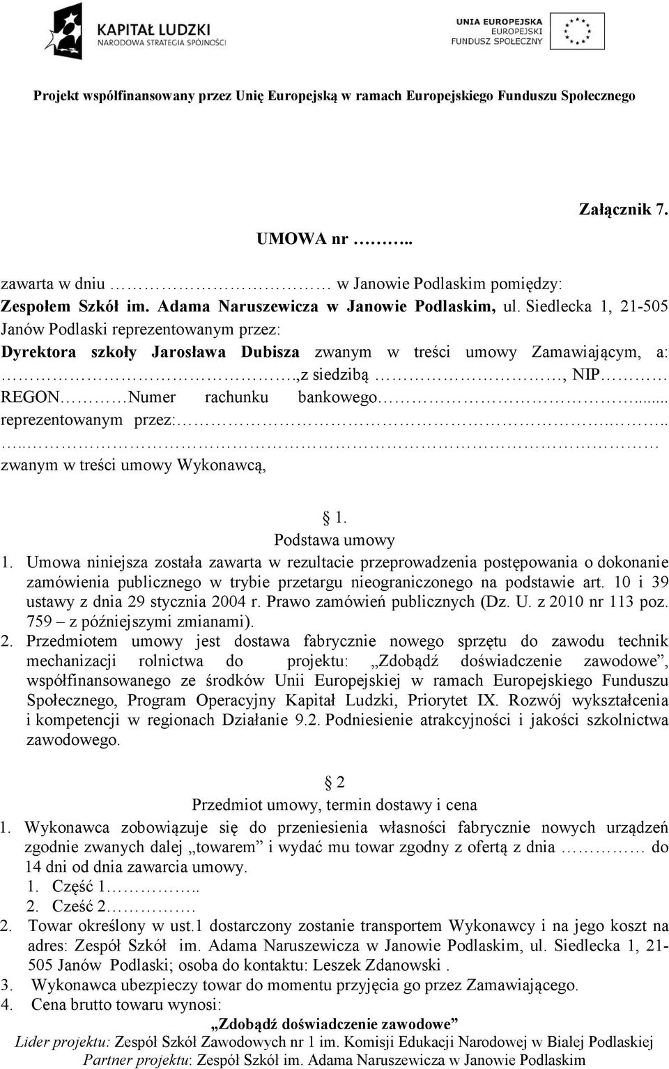 .. reprezentowanym przez:..... zwanym w treści umowy Wykonawcą, 1. Podstawa umowy 1.