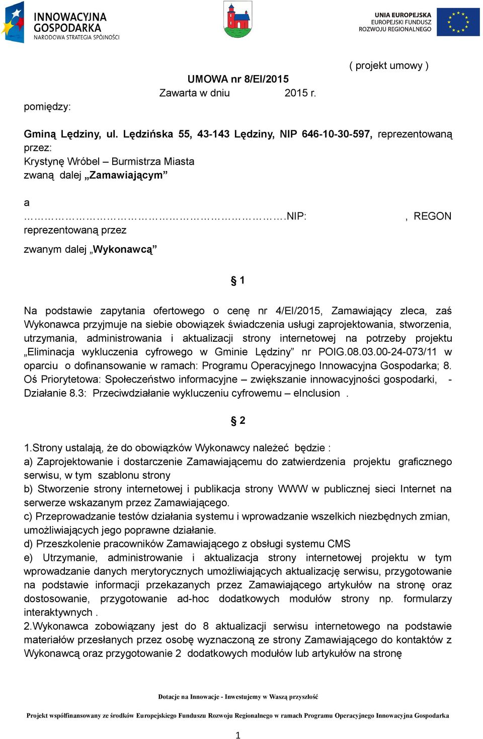 nip: reprezentowaną przez zwanym dalej Wykonawcą, REGON 1 Na podstawie zapytania ofertowego o cenę nr 4/EI/2015, Zamawiający zleca, zaś Wykonawca przyjmuje na siebie obowiązek świadczenia usługi