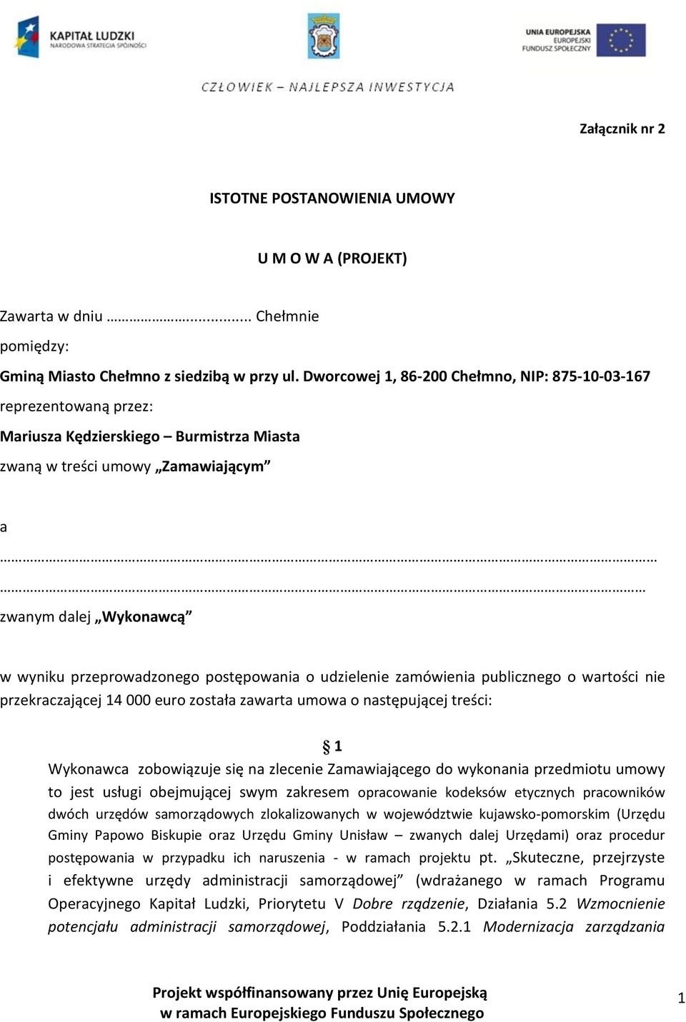 postępowania o udzielenie zamówienia publicznego o wartości nie przekraczającej 14 000 euro została zawarta umowa o następującej treści: 1 Wykonawca zobowiązuje się na zlecenie Zamawiającego do