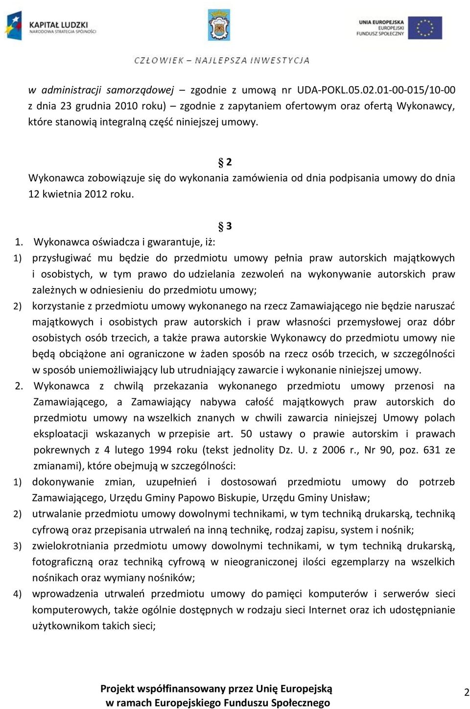 2 Wykonawca zobowiązuje się do wykonania zamówienia od dnia podpisania umowy do dnia 12 kwietnia 2012 roku. 3 1.