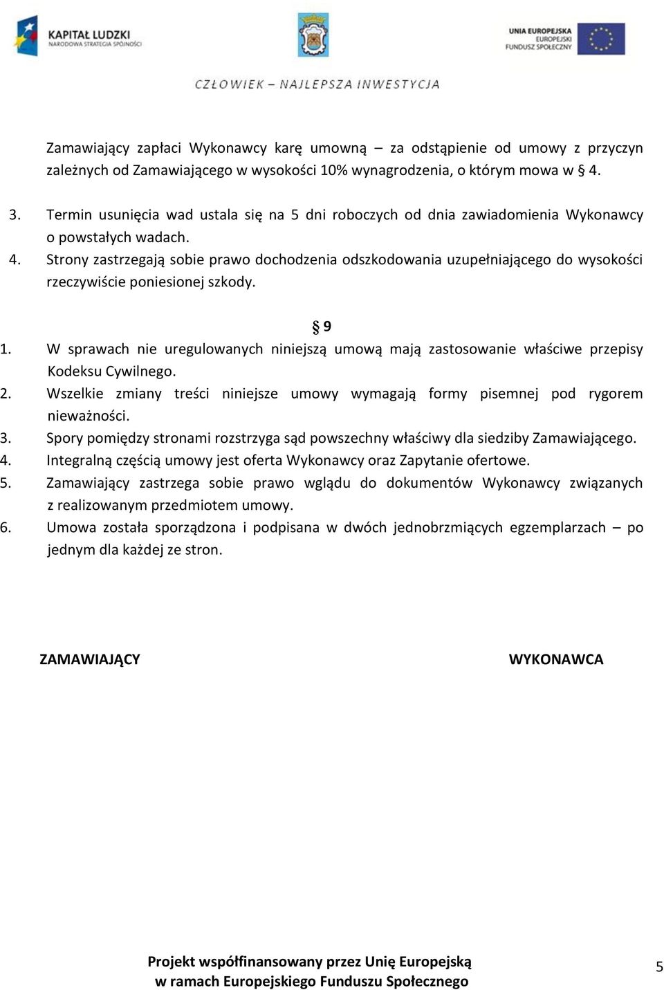 Strony zastrzegają sobie prawo dochodzenia odszkodowania uzupełniającego do wysokości rzeczywiście poniesionej szkody. 9 1.