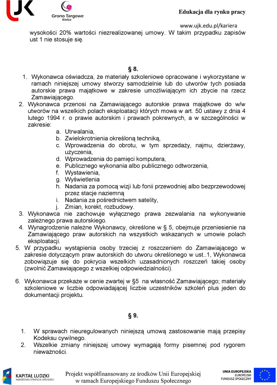 Wykonawca oświadcza, że materiały szkoleniowe opracowane i wykorzystane w ramach niniejszej umowy stworzy samodzielnie lub do utworów tych posiada autorskie prawa majątkowe w zakresie umożliwiającym