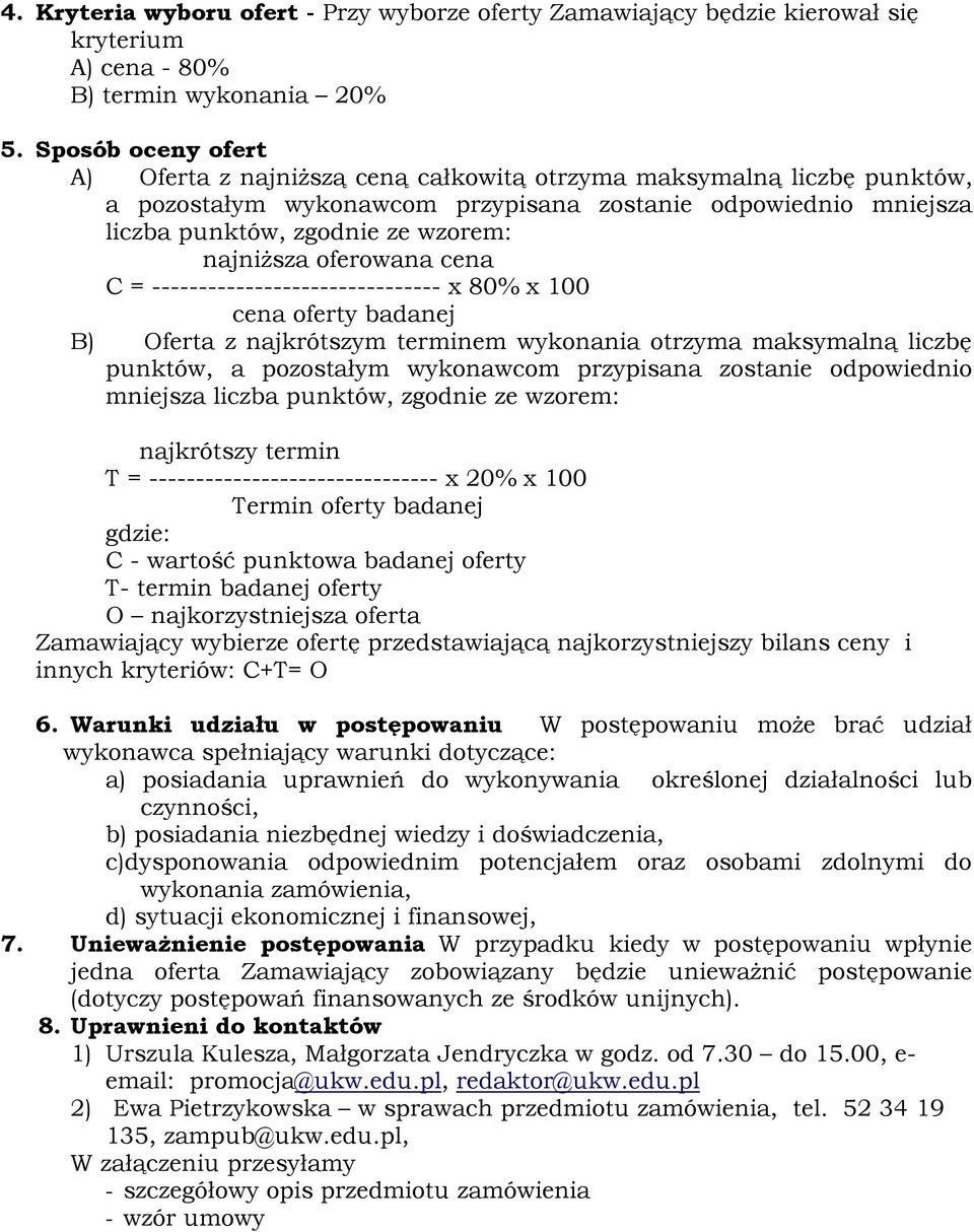 najniższa oferowana cena C = ------------------------------- x 80% x 100 cena oferty badanej B) Oferta z najkrótszym terminem wykonania otrzyma maksymalną liczbę punktów, a pozostałym wykonawcom