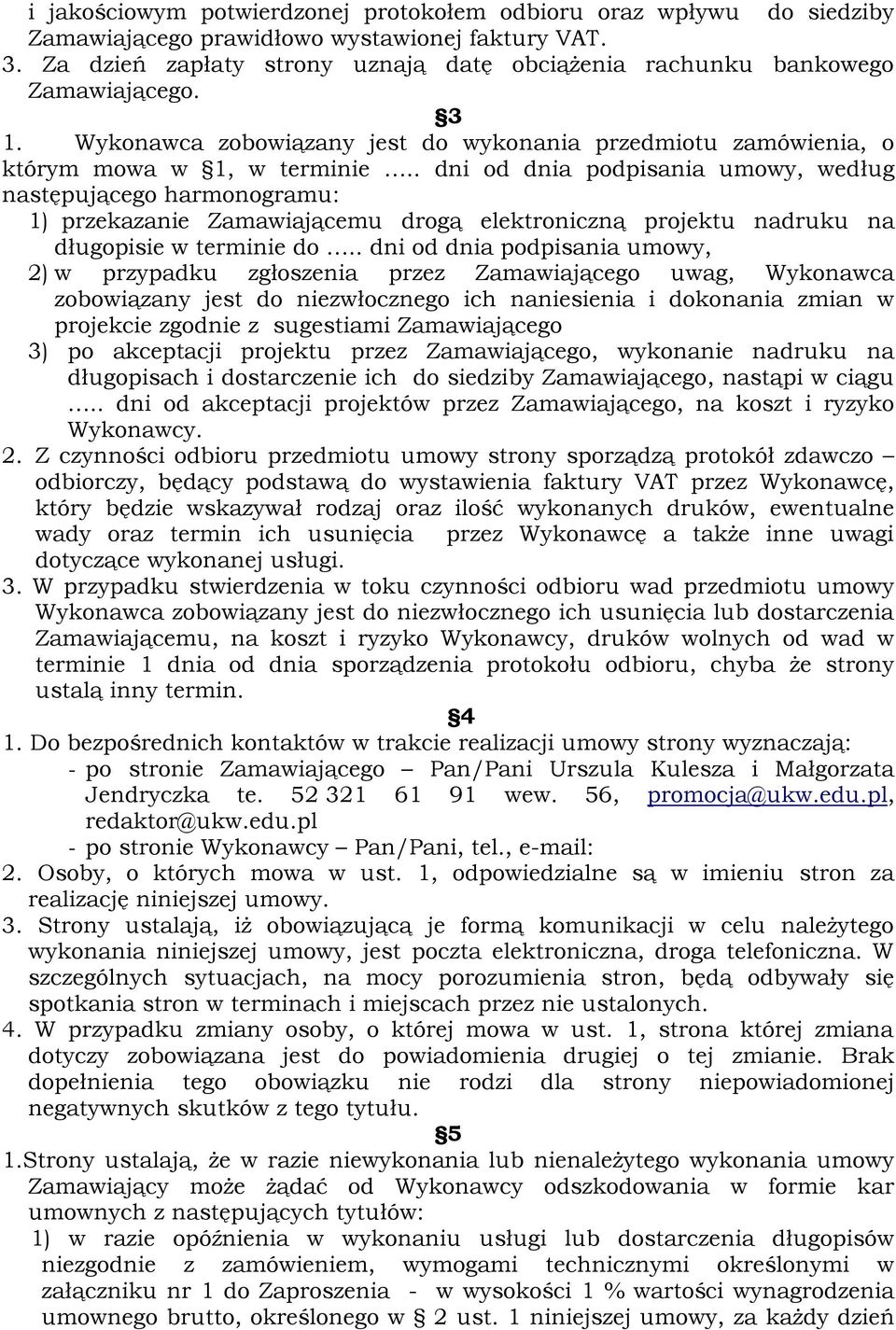 . dni od dnia podpisania umowy, według następującego harmonogramu: 1) przekazanie Zamawiającemu drogą elektroniczną projektu nadruku na długopisie w terminie do.