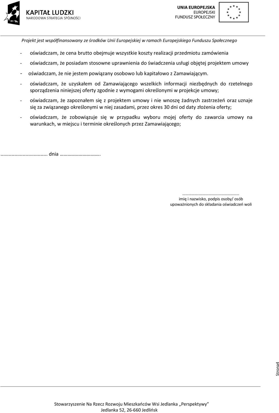 - oświadczam, że uzyskałem od Zamawiającego wszelkich informacji niezbędnych do rzetelnego sporządzenia niniejszej oferty zgodnie z wymogami określonymi w projekcje umowy; - oświadczam, że zapoznałem