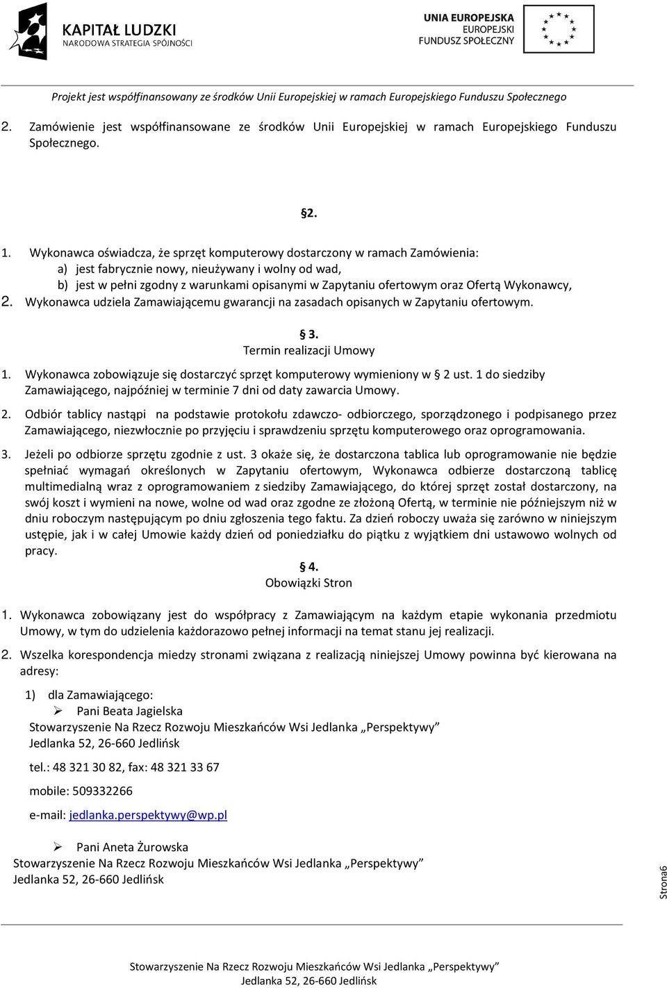 Ofertą Wykonawcy, 2. Wykonawca udziela Zamawiającemu gwarancji na zasadach opisanych w Zapytaniu ofertowym. 3. Termin realizacji Umowy 1.