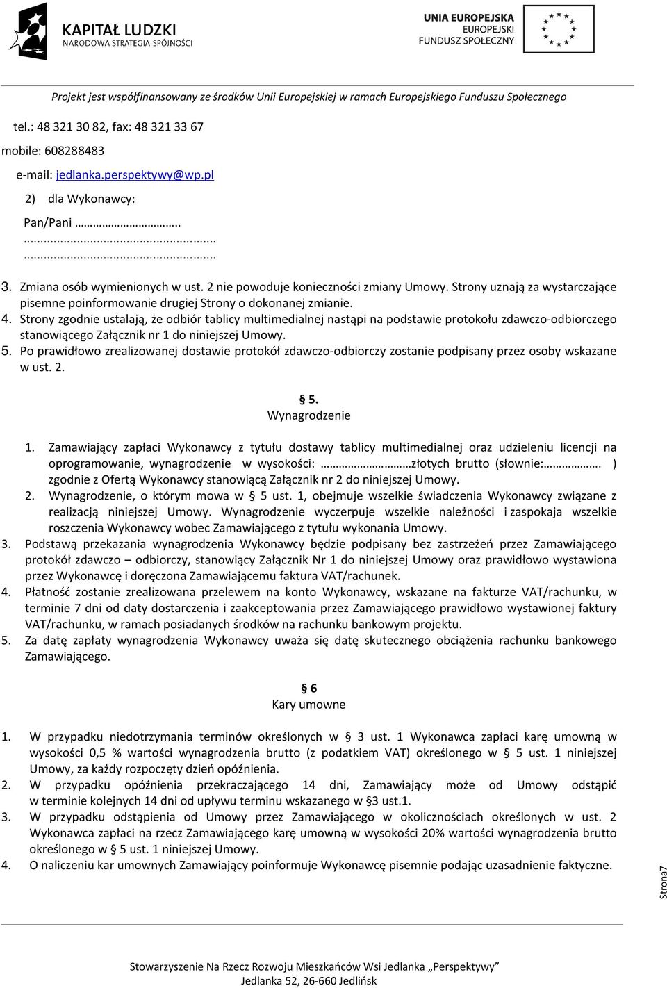 Strony zgodnie ustalają, że odbiór tablicy multimedialnej nastąpi na podstawie protokołu zdawczo-odbiorczego stanowiącego Załącznik nr 1 do niniejszej Umowy. 5.