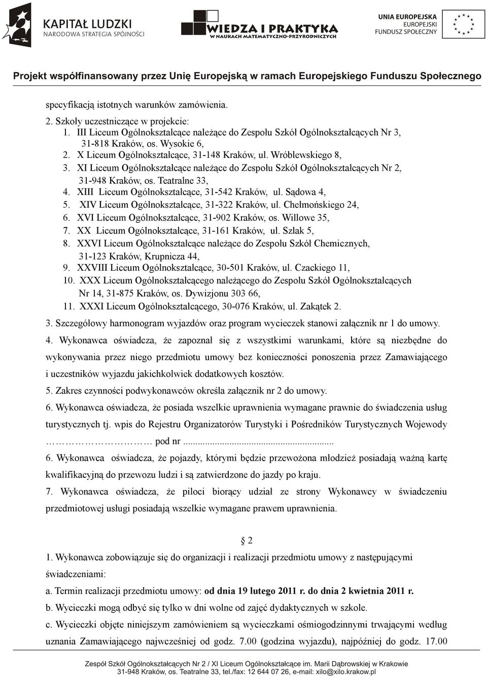 XIII Liceum Ogólnokształcące, 31-542 Kraków, ul. Sądowa 4, 5. XIV Liceum Ogólnokształcące, 31-322 Kraków, ul. Chełmońskiego 24, 6. XVI Liceum Ogólnokształcące, 31-902 Kraków, os. Willowe 35, 7.