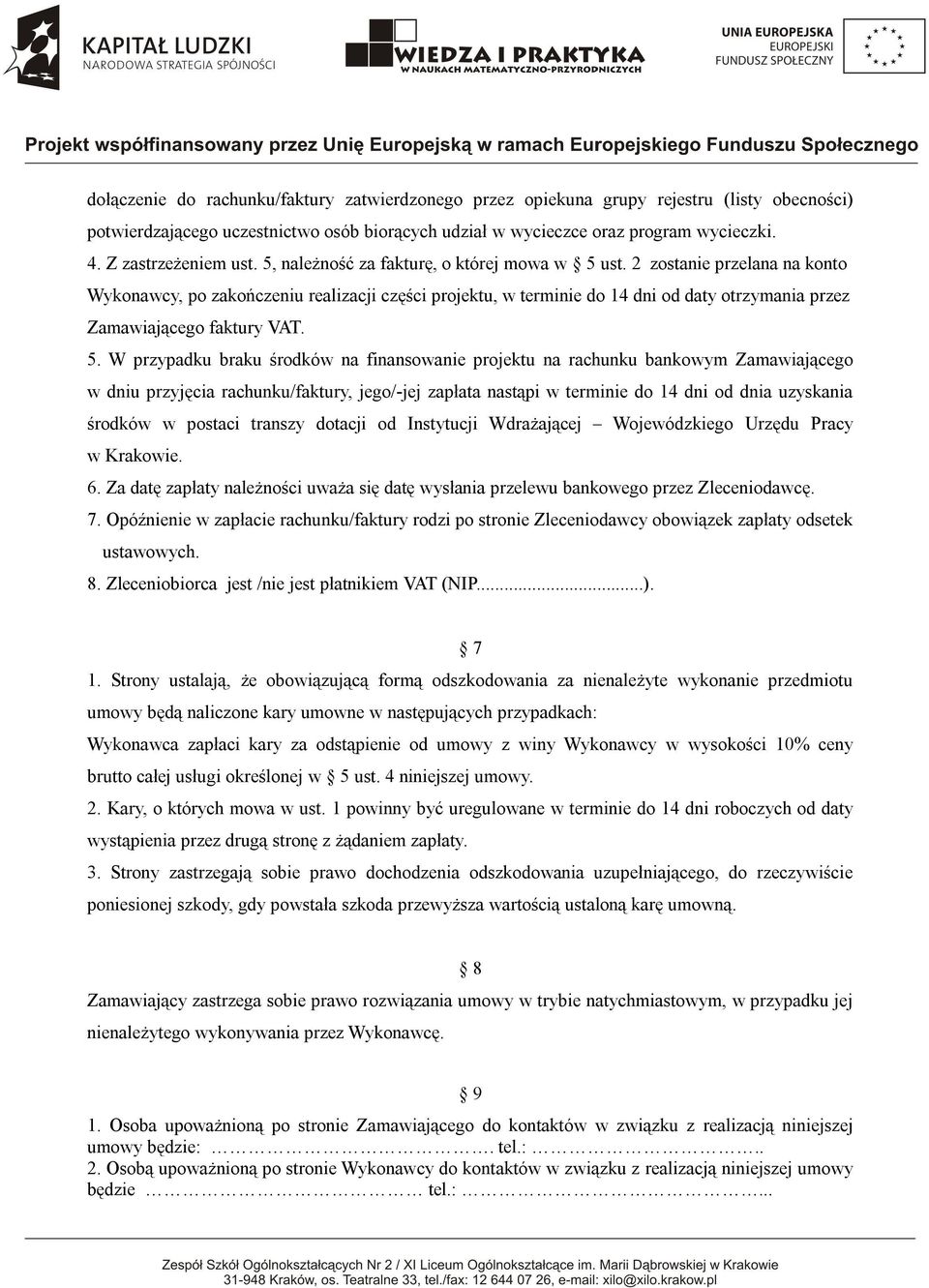 2 zostanie przelana na konto Wykonawcy, po zakończeniu realizacji części projektu, w terminie do 14 dni od daty otrzymania przez Zamawiającego faktury VAT. 5.