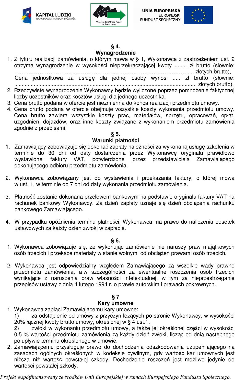 Rzeczywiste wynagrodzenie Wykonawcy będzie wyliczone poprzez pomnoŝenie faktycznej liczby uczestników oraz kosztów usługi dla jednego uczestnika. 3.