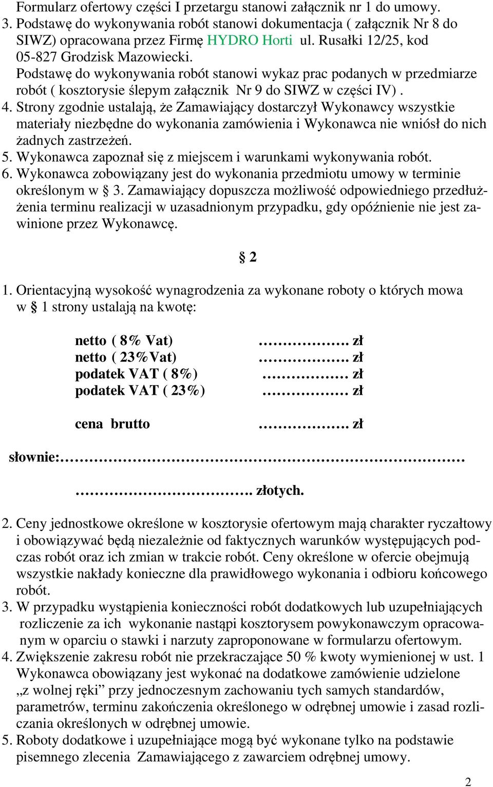 Strony zgodnie ustalają, że Zamawiający dostarczył Wykonawcy wszystkie materiały niezbędne do wykonania zamówienia i Wykonawca nie wniósł do nich żadnych zastrzeżeń. 5.