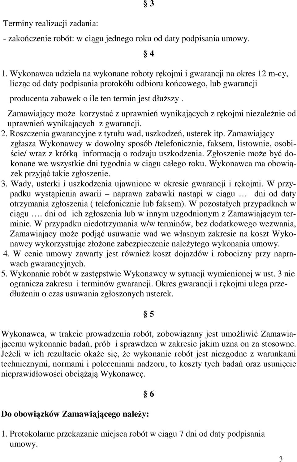 Zamawiający może korzystać z uprawnień wynikających z rękojmi niezależnie od uprawnień wynikających z gwarancji. 2. Roszczenia gwarancyjne z tytułu wad, uszkodzeń, usterek itp.