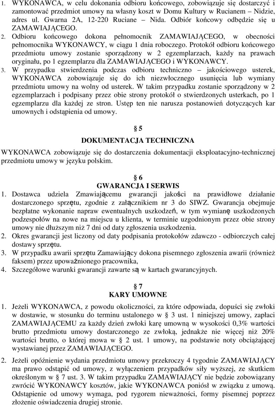 Protokół odbioru końcowego przedmiotu umowy zostanie sporządzony w 2 egzemplarzach, każdy na prawach oryginału, po 1 egzemplarzu dla ZAMAWIAJĄCEGO i WYKONAWCY. 3.