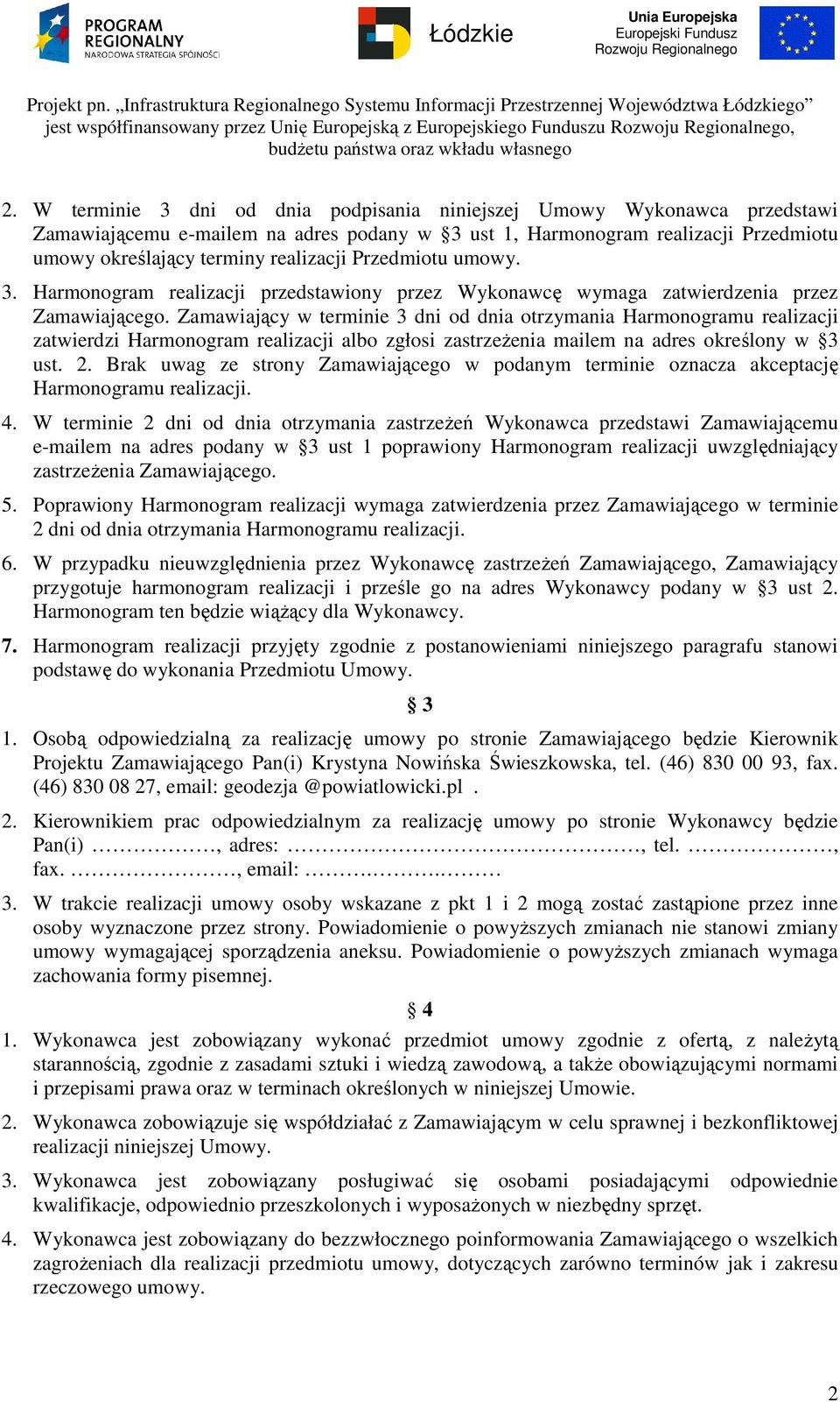 Zamawiający w terminie 3 dni od dnia otrzymania Harmonogramu realizacji zatwierdzi Harmonogram realizacji albo zgłosi zastrzeŝenia mailem na adres określony w 3 ust. 2.