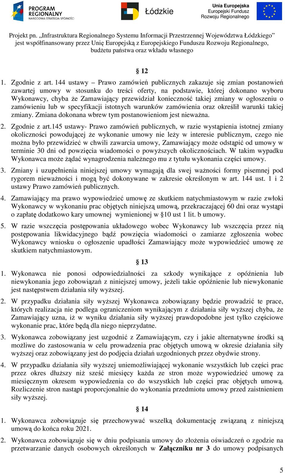 konieczność takiej zmiany w ogłoszeniu o zamówieniu lub w specyfikacji istotnych warunków zamówienia oraz określił warunki takiej zmiany. Zmiana dokonana wbrew tym postanowieniom jest niewaŝna. 2.