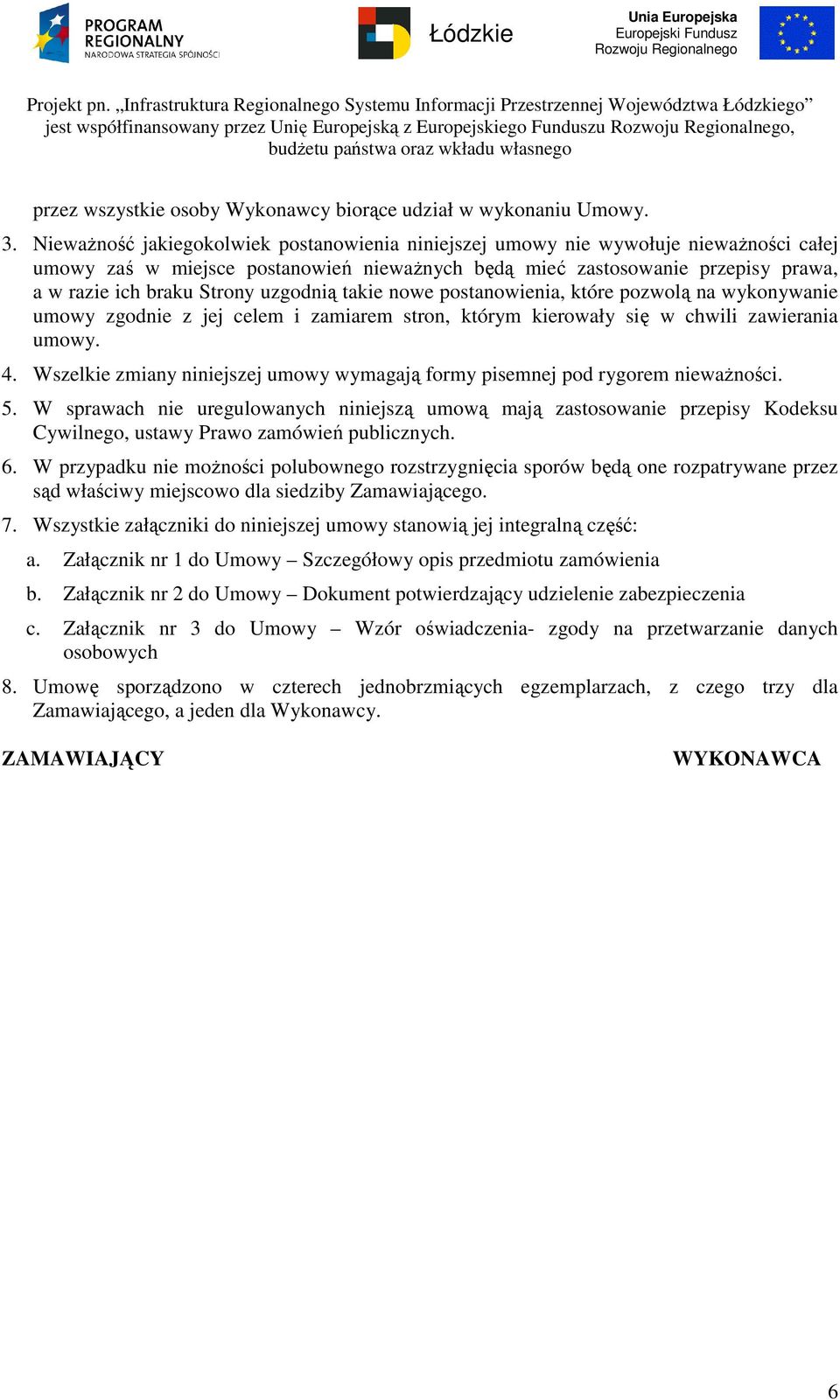 uzgodnią takie nowe postanowienia, które pozwolą na wykonywanie umowy zgodnie z jej celem i zamiarem stron, którym kierowały się w chwili zawierania umowy. 4.