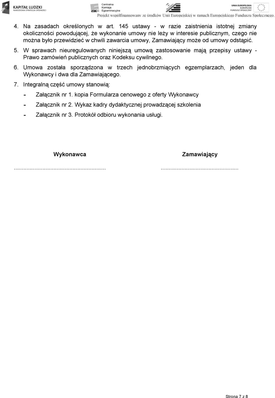 Zamawiający może od umowy odstąpić. 5. W sprawach nieuregulowanych niniejszą umową zastosowanie mają przepisy ustawy - Prawo zamówień publicznych oraz Kodeksu cywilnego. 6.