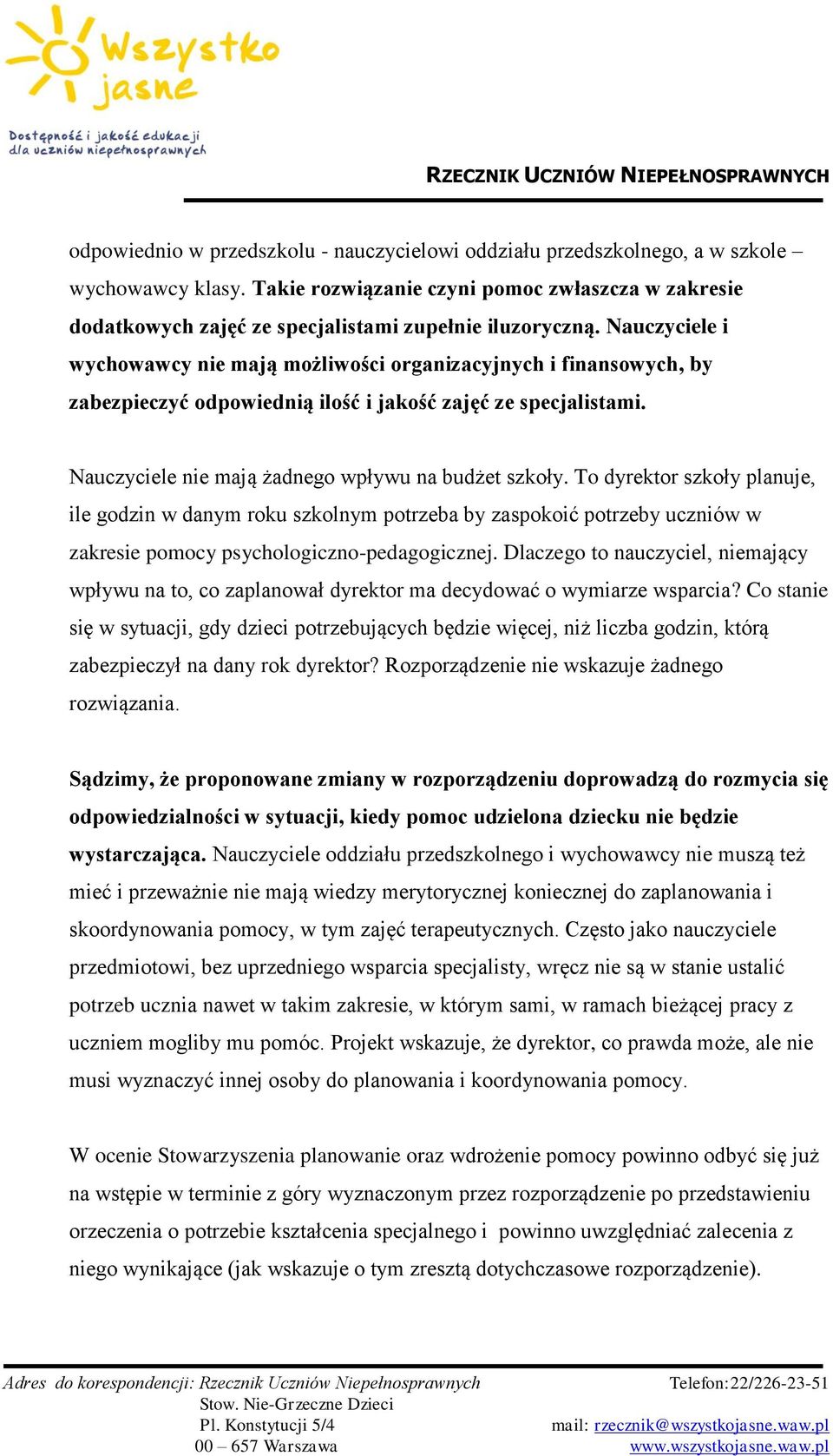 Nauczyciele i wychowawcy nie mają możliwości organizacyjnych i finansowych, by zabezpieczyć odpowiednią ilość i jakość zajęć ze specjalistami. Nauczyciele nie mają żadnego wpływu na budżet szkoły.