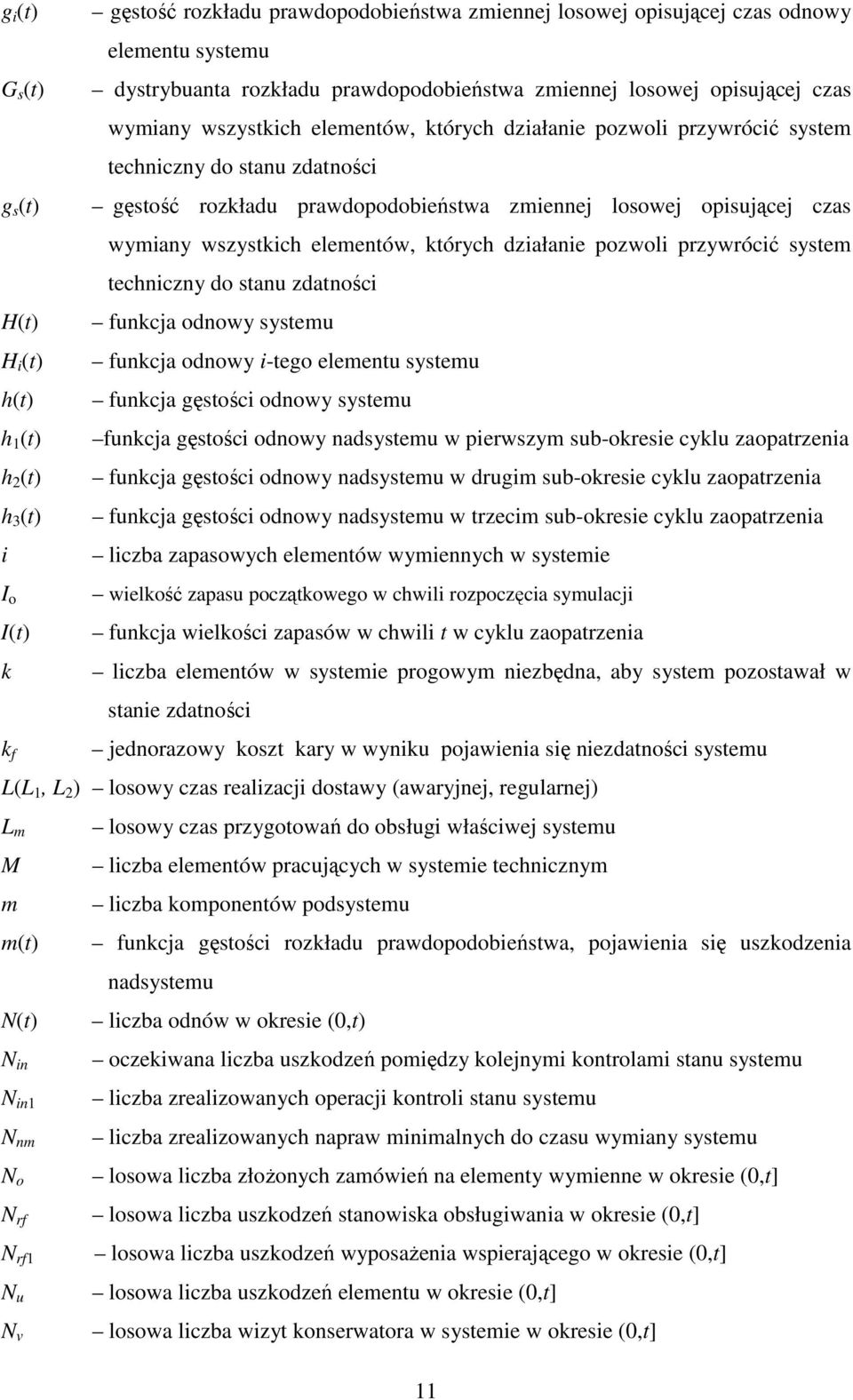 pozwoli przywrócić sysem echniczny do sanu zdaności H() funkcja odnowy sysemu H i () funkcja odnowy i-ego elemenu sysemu h() funkcja gęsości odnowy sysemu h () funkcja gęsości odnowy nadsysemu w