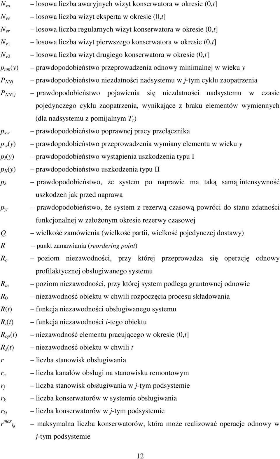 niezdaności nadsysemu w j-ym cyklu zaoparzenia P NNj prawdopodobieńswo pojawienia się niezdaności nadsysemu w czasie pojedynczego cyklu zaoparzenia, wynikające z braku elemenów wymiennych (dla