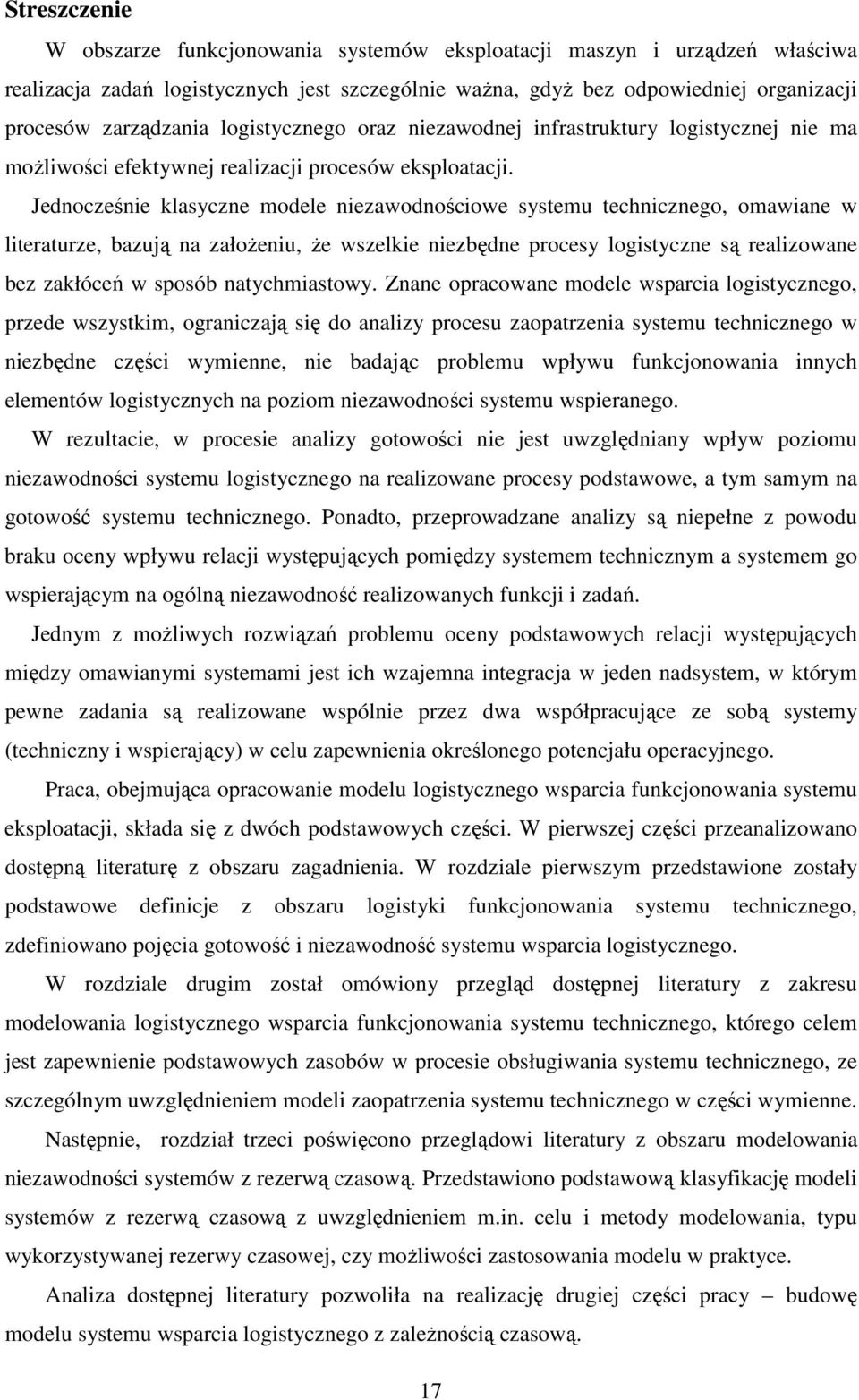 Jednocześnie klasyczne modele niezawodnościowe sysemu echnicznego, omawiane w lieraurze, bazują na załoŝeniu, Ŝe wszelkie niezbędne procesy logisyczne są realizowane bez zakłóceń w sposób