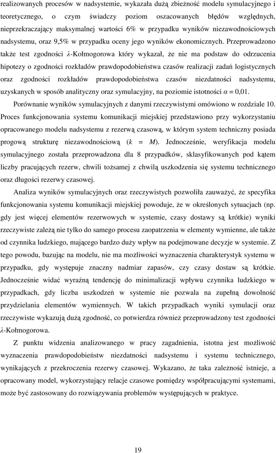 Przeprowadzono akŝe es zgodności λ-kołmogorowa kóry wykazał, Ŝe nie ma podsaw do odrzucenia hipoezy o zgodności rozkładów prawdopodobieńswa czasów realizacji zadań logisycznych oraz zgodności